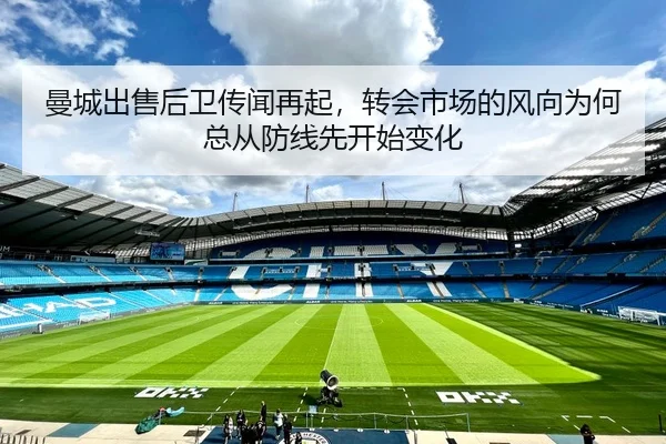 曼城出售后卫传闻再起，转会市场的风向为何总从防线先开始变化（ZHCW）